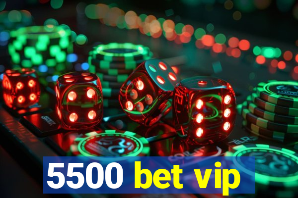 5500 bet vip